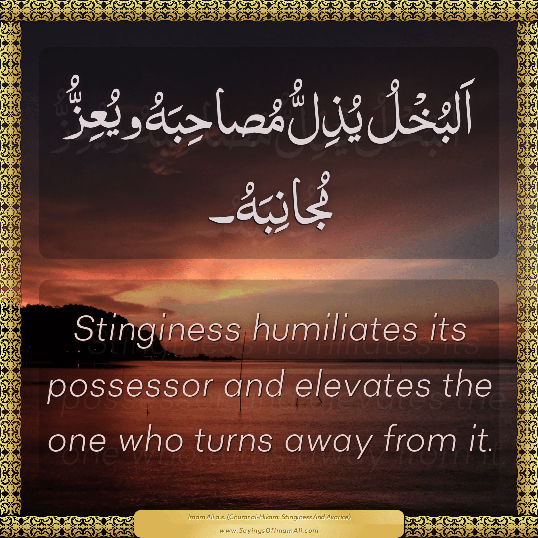 Stinginess humiliates its possessor and elevates the one who turns away...
